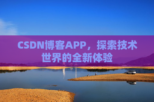CSDN博客APP，探索技术世界的全新体验