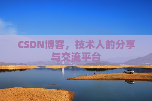 CSDN博客，技术人的分享与交流平台
